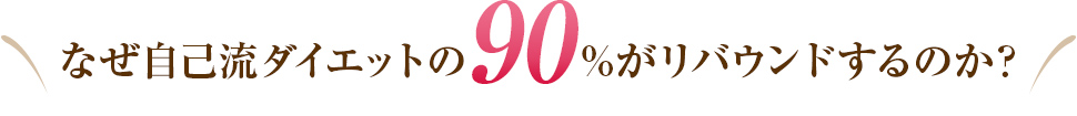 なぜ自己流ダイエットの90%がリバウンドするのか？